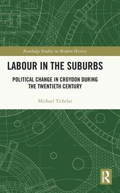 Labour In The Suburbs (Routledge Studies In Modern British History)