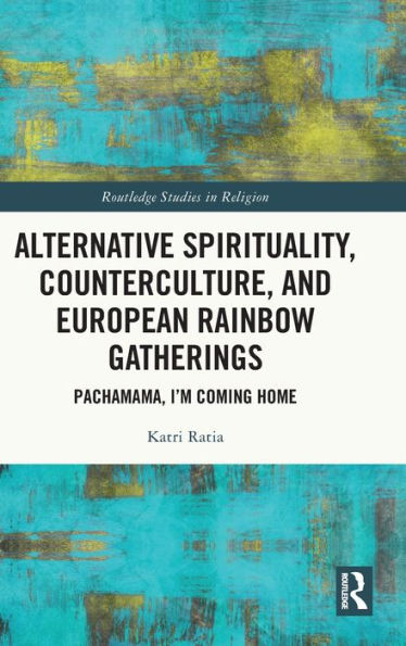 Alternative Spirituality, Counterculture, And European Rainbow Gatherings (Routledge Studies In Religion)