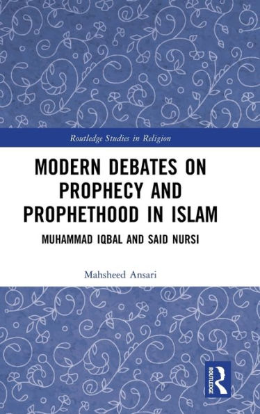 Modern Debates On Prophecy And Prophethood In Islam (Routledge Studies In Religion)