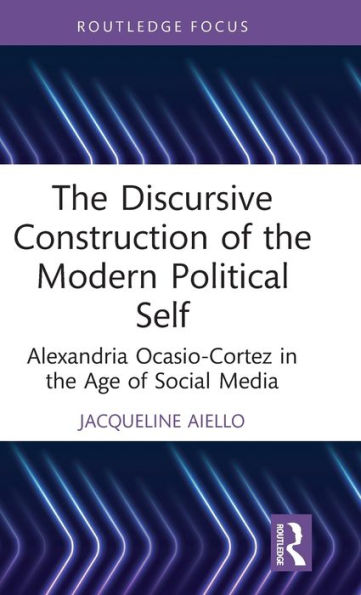 The Discursive Construction Of The Modern Political Self (Routledge Focus On Linguistics)