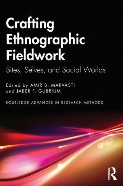 Crafting Ethnographic Fieldwork: Sites, Selves, And Social Worlds (Routledge Advances In Research Methods)