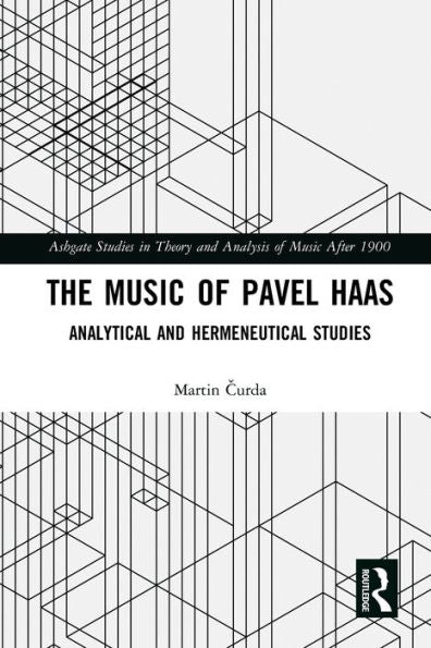 The Music Of Pavel Haas: Analytical And Hermeneutical Studies (Ashgate Studies In Theory And Analysis Of Music After 1900)
