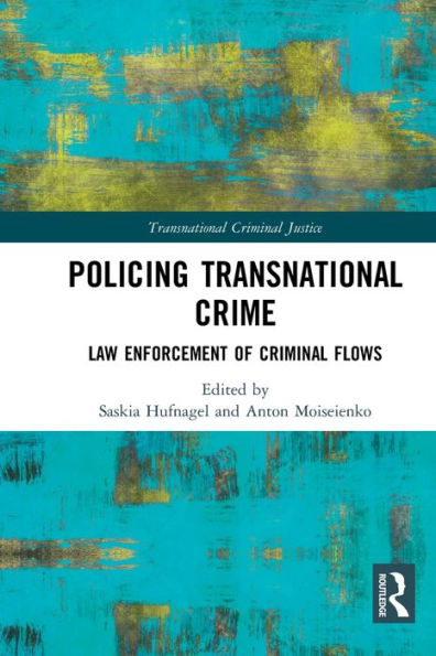 Policing Transnational Crime: Law Enforcement Of Criminal Flows (Transnational Criminal Justice)