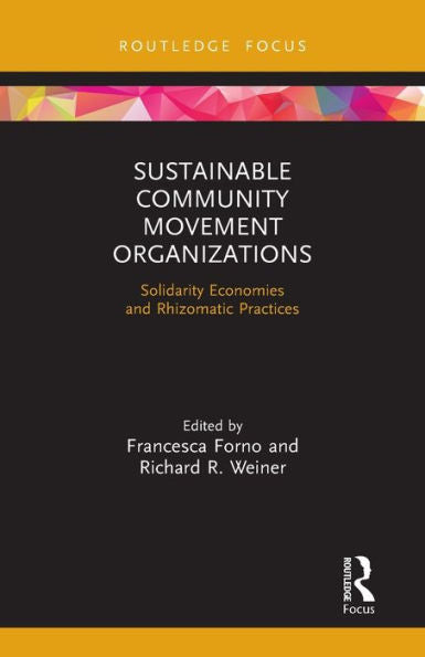 Sustainable Community Movement Organizations: Solidarity Economies And Rhizomatic Practices (Routledge Focus On Environment And Sustainability)