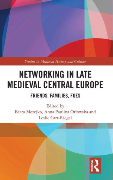 Networking In Late Medieval Central Europe (Studies In Medieval History And Culture)