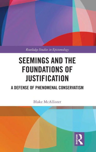 Seemings And The Foundations Of Justification (Routledge Studies In Epistemology)