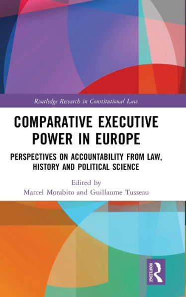 Comparative Executive Power In Europe (Routledge Research In Constitutional Law)