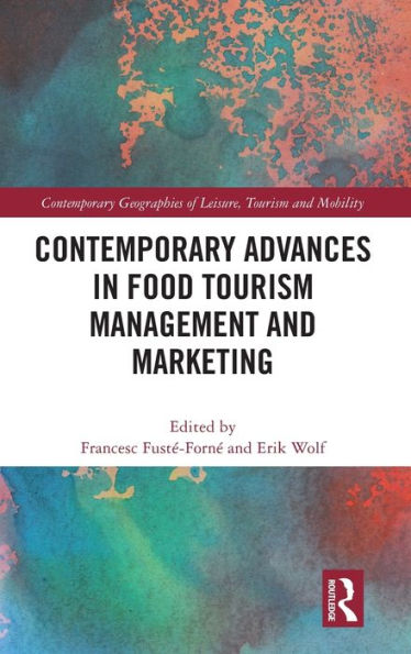 Contemporary Advances In Food Tourism Management And Marketing (Contemporary Geographies Of Leisure, Tourism And Mobility)