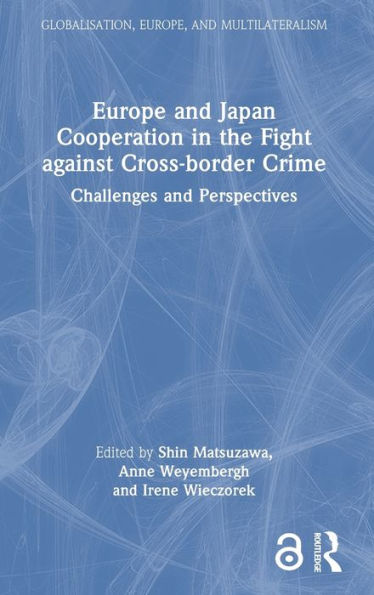 Europe And Japan Cooperation In The Fight Against Cross-Border Crime (Globalisation, Europe, And Multilateralism) - 9781032257204