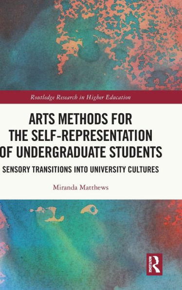 Arts Methods For The Self-Representation Of Undergraduate Students (Routledge Research In Higher Education)
