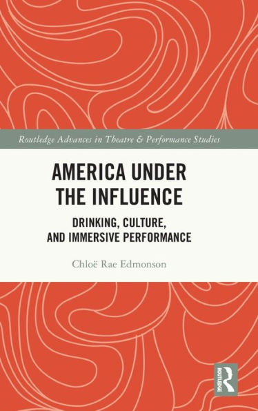 America Under The Influence (Routledge Advances In Theatre & Performance Studies)