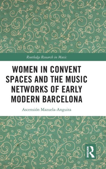 Mujeres en espacios conventuales y las redes musicales de la Barcelona moderna temprana (Routledge Research In Music)