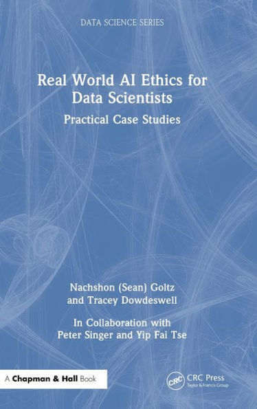 Real World Ai Ethics For Data Scientists (Chapman & Hall/Crc Data Science Series)