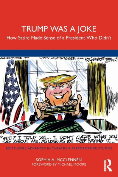 Trump Was A Joke: How Satire Made Sense Of A President Who Didn’T (Routledge Advances In Theatre & Performance Studies)