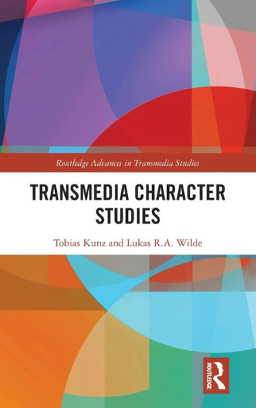 Transmedia Character Studies (Routledge Advances In Transmedia Studies)