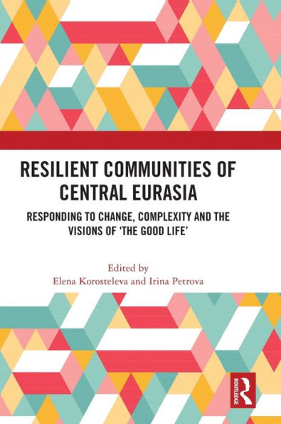 Resilient Communities Of Central Eurasia: Responding To Change, Complexity And The Visions Of ‘The Good Life’