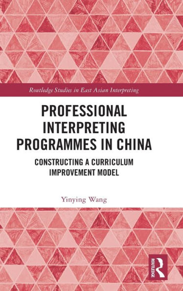 Professional Interpreting Programmes In China (Routledge Studies In East Asian Interpreting)
