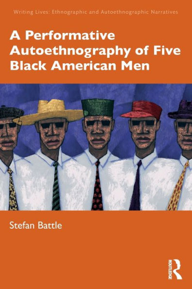 A Performative Autoethnography Of Five Black American Men (Writing Lives: Ethnographic Narratives)