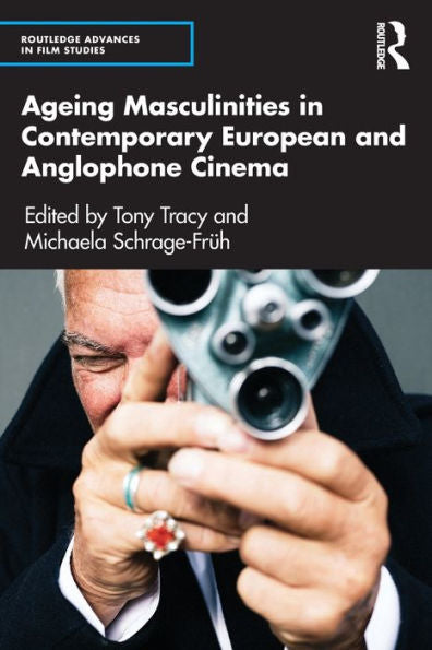 Ageing Masculinities In Contemporary European And Anglophone Cinema (Routledge Advances In Film Studies) - 9781032306636