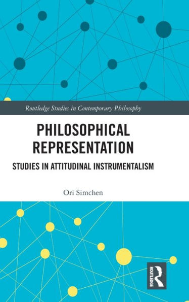 Philosophical Representation: Studies In Attitudinal Instrumentalism (Routledge Studies In Contemporary Philosophy)