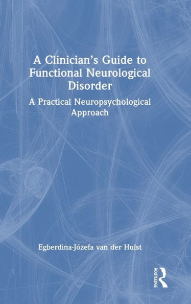 A Clinician’S Guide To Functional Neurological Disorder: A Practical Neuropsychological Approach