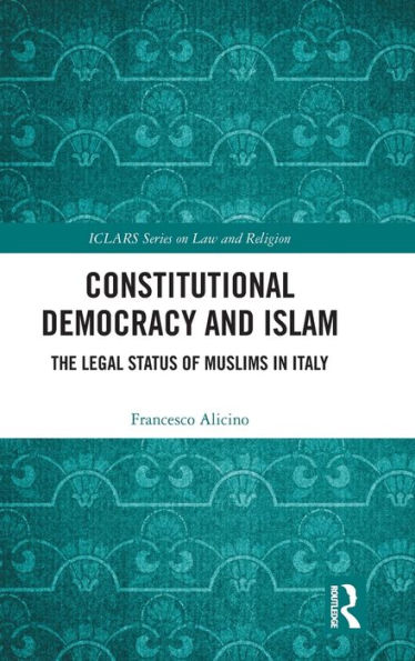 Constitutional Democracy And Islam: The Legal Status Of Muslims In Italy (Iclars Series On Law And Religion)