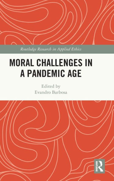 Moral Challenges In A Pandemic Age (Routledge Research In Applied Ethics)