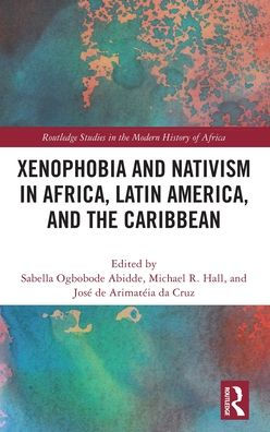 Xenophobia And Nativism In Africa, Latin America, And The Caribbean (Routledge Studies In The Modern History Of Africa)