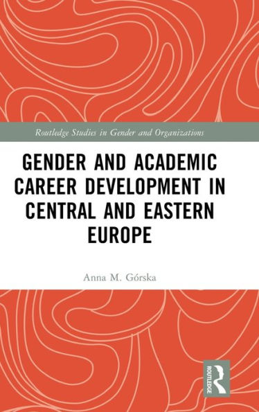 Gender And Academic Career Development In Central And Eastern Europe (Routledge Studies In Gender And Organizations)