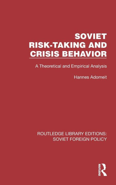 Soviet Risk-Taking And Crisis Behavior (Routledge Library Editions: Soviet Foreign Policy)