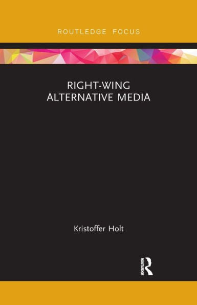 Right-Wing Alternative Media (Routledge Focus On Communication And Society)