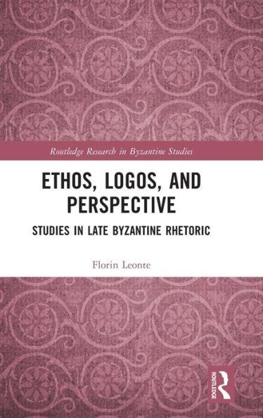 Ethos, Logos, And Perspective (Routledge Research In Byzantine Studies)