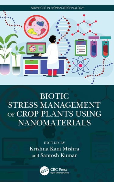 Biotic Stress Management Of Crop Plants Using Nanomaterials (Advances In Bionanotechnology)