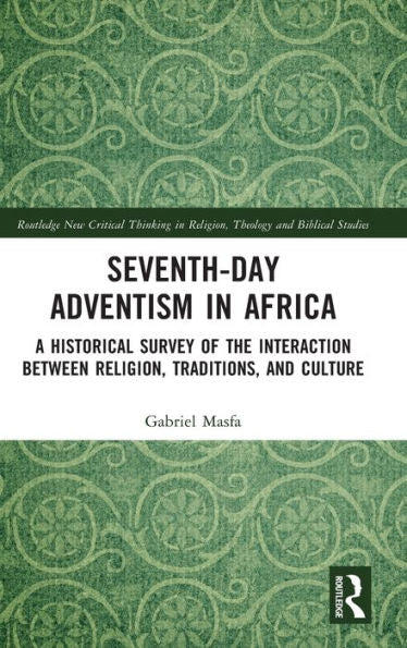 Seventh-Day Adventism In Africa (Routledge New Critical Thinking In Religion, Theology And Biblical Studies)