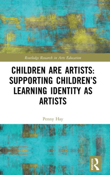 Los niños son artistas: apoyo a la identidad de aprendizaje de los niños como artistas (investigación de Routledge en educación artística)