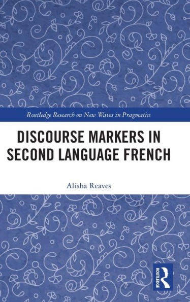 Discourse Markers In Second Language French (Routledge Research On New Waves In Pragmatics)