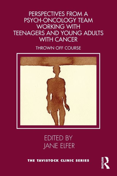 Perspectives From A Psych-Oncology Team Working With Teenagers And Young Adults With Cancer (Tavistock Clinic Series)