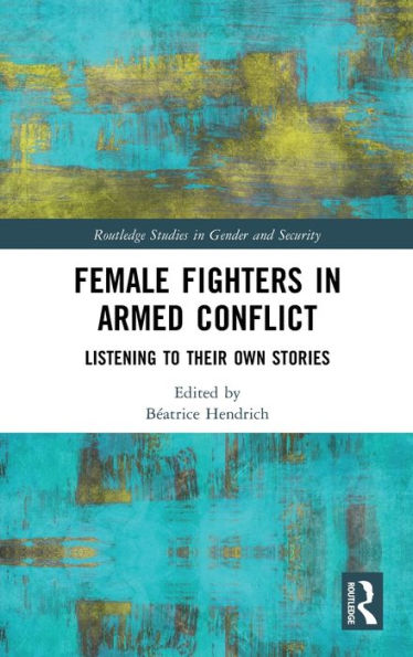 Female Fighters In Armed Conflict (Routledge Studies In Gender And Security)