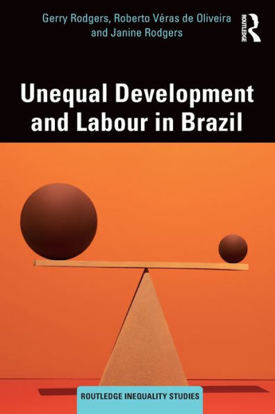 Unequal Development And Labour In Brazil (Routledge Inequality Studies)