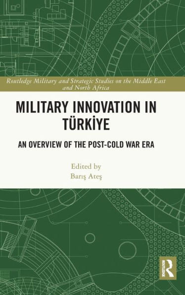 Military Innovation In Türkiye (Routledge Military And Strategic Studies On The Middle East And North Africa)