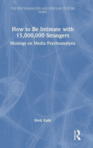 How To Be Intimate With 15,000,000 Strangers (The Psychoanalysis And Popular Culture Series)