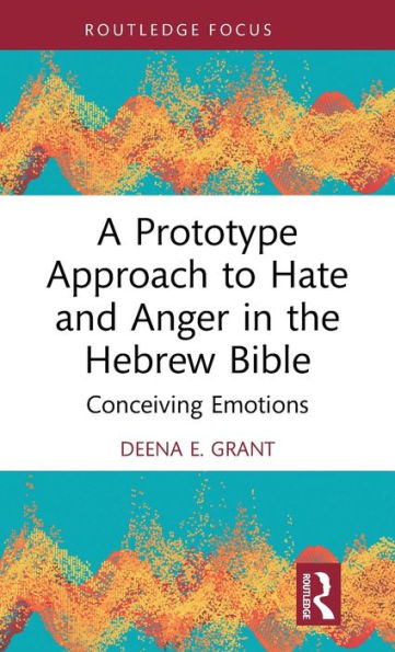 A Prototype Approach To Hate And Anger In The Hebrew Bible (Routledge Interdisciplinary Perspectives On Biblical Criticism)