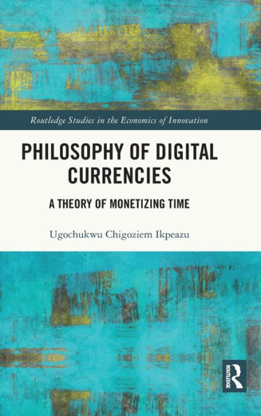 Philosophy Of Digital Currencies (Routledge Studies In The Economics Of Innovation)
