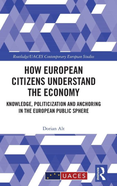 How European Citizens Understand The Economy (Routledge/Uaces Contemporary European Studies)