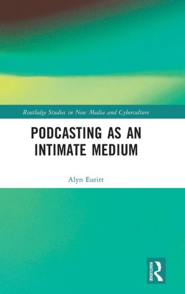 Podcasting As An Intimate Medium (Routledge Studies In New Media And Cyberculture)