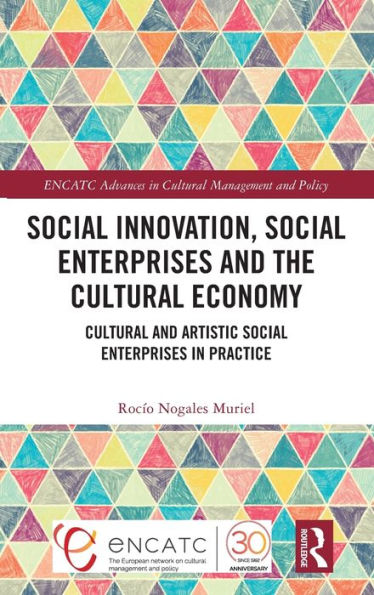 Social Innovation, Social Enterprises And The Cultural Economy (Encatc Advances In Cultural Management And Policy)
