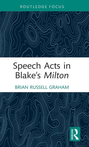 Speech Acts In Blake’S Milton (Routledge Focus On Literature)