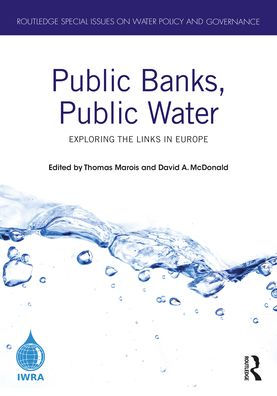 Public Banks, Public Water: Exploring The Links In Europe (Routledge Special Issues On Water Policy And Governance)