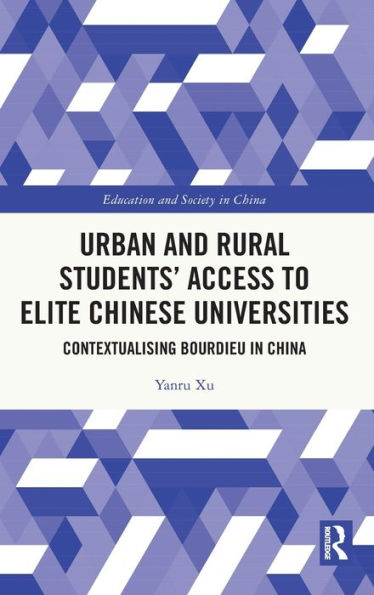 Urban And Rural Students’ Access To Elite Chinese Universities: Contextualising Bourdieu In China (Education And Society In China)