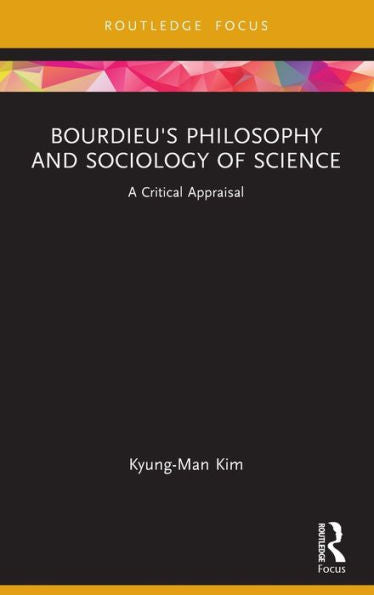 Bourdieu'S Philosophy And Sociology Of Science (Routledge Studies In Social And Political Thought)